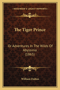 The Tiger Prince: Or Adventures In The Wilds Of Abyssinia (1865)