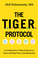 The Tiger Protocol: An Integrative, 5-Step Program to Treat and Heal Your Autoimmunity