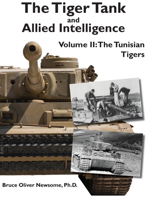 The Tiger Tank and Allied Intelligence: The Tunisian Tigers - Newsome, Bruce Oliver