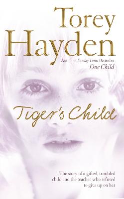 The Tiger's Child: The Story of a Gifted, Troubled Child and the Teacher Who Refused to Give Up on Her - Hayden, Torey