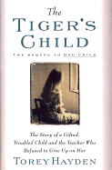 The Tiger's Child: The Story of a Gifted, Troubled Child and the Teacher Who Refused to Give Up...