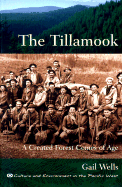 The Tillamook: A Created Forest Comes of Age - Wells, Gail