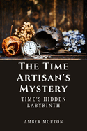 The Time Artisan's Mystery: Time's Hidden Labyrinth