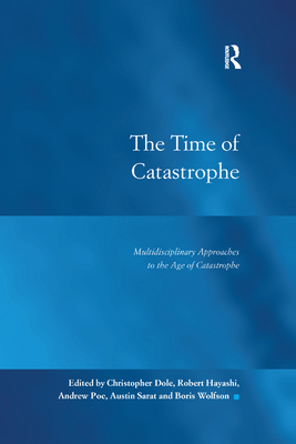 The Time of Catastrophe: Multidisciplinary Approaches to the Age of Catastrophe - Dole, Christopher, and Hayashi, Robert, and Poe, Andrew