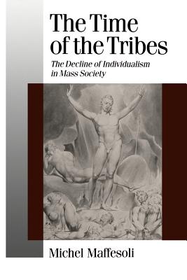 The Time of the Tribes: The Decline of Individualism in Mass Society - Maffesoli, Michel, and Smith, Don (Translated by), and Shields, Rob (Introduction by)