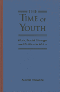 The Time of Youth: Work, Social Change, and Politics in Africa