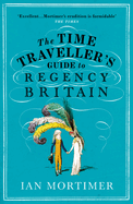 The Time Traveller's Guide to Regency Britain: The immersive and brilliant historical guide to Regency Britain