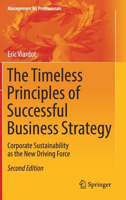 The Timeless Principles of Successful Business Strategy: Corporate Sustainability as the New Driving Force - Viardot, Eric