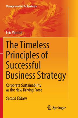 The Timeless Principles of Successful Business Strategy: Corporate Sustainability as the New Driving Force - Viardot, Eric