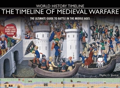 The Timeline of Medieval Warfare: The Ultimate Guide to Battle in the Middle Ages - Jestice, Phyllis G