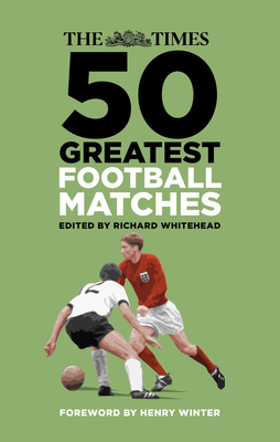The Times 50 Greatest Football Matches - Whitehead, Richard (Editor)