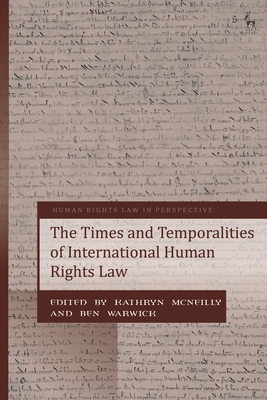 The Times and Temporalities of International Human Rights Law - McNeilly, Kathryn (Editor), and Harvey, Colin (Editor), and Warwick, Ben (Editor)