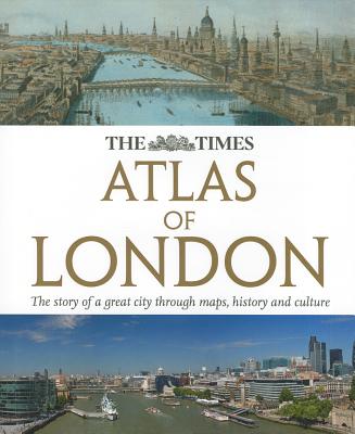 The Times Atlas of London: The Story of a Great City Through Maps, History and Culture - Times Atlases