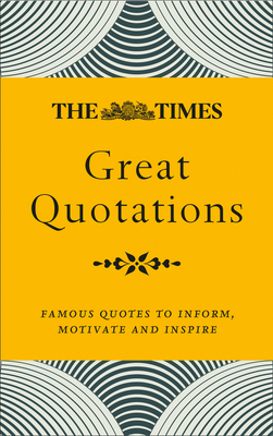 The Times Great Quotations: Famous Quotes to Inform, Motivate and Inspire - Owen, James (Editor), and Times Books (Editor)