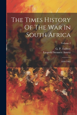 The Times History Of The War In South Africa: 1899-1902; Volume 2 - Amery, Leopold Stennett, and G P Tallboy (Creator)