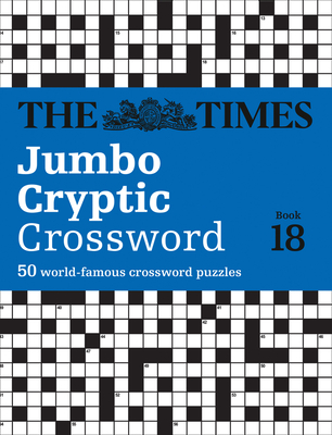 The Times Jumbo Cryptic Crossword Book 18: The World's Most Challenging Cryptic Crossword - The Times Mind Games, and Rogan, Richard