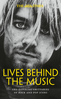 The Times Lives Behind the Music: Era-Defining Obituaries of Rock and Pop Music Icons - Farndale, Nigel (Editor), and Times Books (Editor)