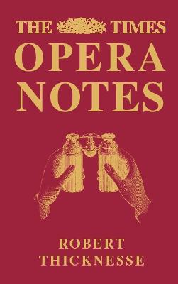 The Times Opera Notes: An Accessible Yet Scholarly Guide to Over 90 Major Operas - Thicknesse, Robert, and Key, Simon