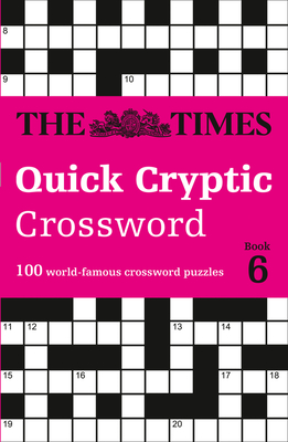 The Times Quick Cryptic Crossword Book 6: 100 World-Famous Crossword Puzzles - The Times Mind Games, and Rogan, Richard