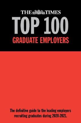 The Times Top 100 Graduate Employers 2020-2021: The definitive guide to the leading employers recruiting graduates during 2020-2021 - Birchall, Martin (Editor)