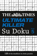 The Times Ultimate Killer Su Doku Book 5: 120 Challenging Puzzles from the Times