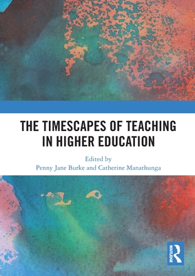 The Timescapes of Teaching in Higher Education - Burke, Penny Jane (Editor), and Manathunga, Catherine (Editor)