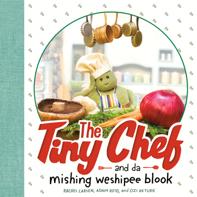 The Tiny Chef: And Da Mishing Weshipee Blook - Larsen, Rachel, and Reid, Adam, and Akturk, Ozlem