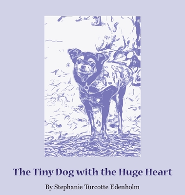 The Tiny Dog with the Huge Heart - Edenholm, Stephanie Turcotte, and Haff, Valerie (Editor), and McCreary, Regina (Designer)