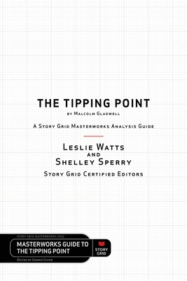 The Tipping Point by Malcolm Gladwell - A Story Grid Masterwork Analysis Guide - Watts, Leslie, and Sperry, Shelley, and Coyne, Shawn (Editor)