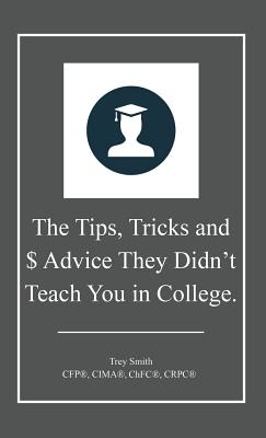 The Tips, Tricks and $ Advice They Didn't Teach You in College. - Smith, Trey
