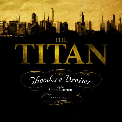 The Titan - Dreiser, Theodore, and Langton, Stuart (Read by)