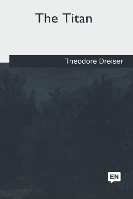 The Titan - Dreiser, Theodore