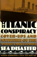 The Titanic Conspiracy: Cover-Ups and Mysteries of the World's Most Famous Sea Disaster - Gerdiner, Robin, and Gardiner, Robin, and Van Der Vat, Dan
