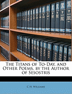 The Titans of To-Day, and Other Poems, by the Author of Sesostris