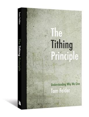 The Tithing Principle: Understanding Why We Give - Felder, Tom
