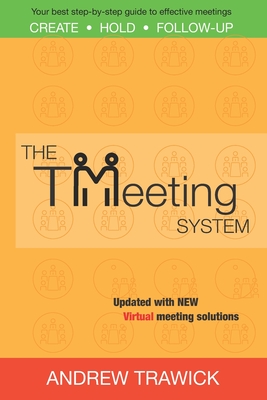 The TMeeting System: Your best step-by-step guide to create, hold, and follow-up effective meetings - Satterberg, Shannon (Editor), and Trawick, Andrew