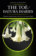 The To(c) / Datura Diaries: A Shamanic Apprenticeship in the Heart of the Amazon Jungle