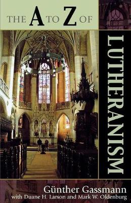 The to Z of Lutheranism - Gassmann, Gunther, and Larson, Duane H, and Oldenburg, Mark W