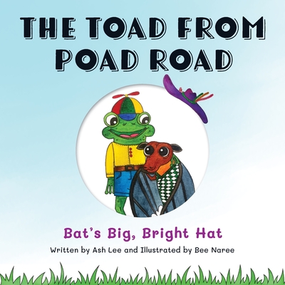 The Toad From Poad Road: Bat's Big, Bright Hat - Lee, Ash, and Goudie, Teresa (Editor)
