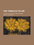 The Tobacco Tiller: A Tale of the Kentucky Tobacco Fields