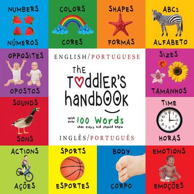 The Toddler's Handbook: Bilingual (English / Portuguese) (Ingles / Portugues) Numbers, Colors, Shapes, Sizes, ABC Animals, Opposites, and Sounds, with Over 100 Words That Every Kid Should Know: Engage Early Readers: Children's Learning Books - Martin, Dayna, and Roumanis, A R (Editor)