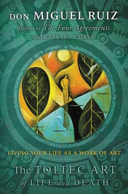 The Toltec Art of Life and Death: Living Your Life as a Work of Art - Ruiz, Don Miguel, and Emrys, Barbara