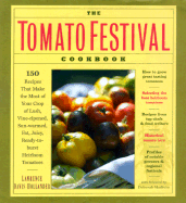 The Tomato Festival Cookbook: 150 Recipes That Make the Most of Your Crop of Lush, Vine-Ripened, Sun-Warmed, Fat, Juicy, Ready-To-Burst Heirloom Tomatoes