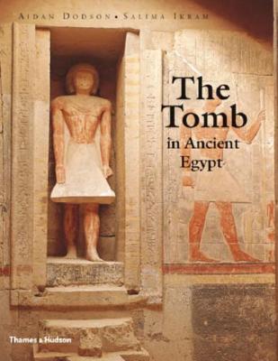 The Tomb in Ancient Egypt: Royal and Private Sepulchres from the Early Dynastic Period to the Romans - Dodson, Aidan