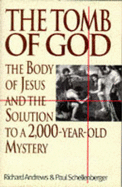 The Tomb of God: Body of Jesus and the Solution to a 2, 000 Year Old Mystery - Andrews, Richard, and Schellenberger, Paul