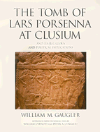The Tomb of Lars Porsenna at Clusium: And Its Religious and Political Implications - Gaugler, William M, and Venuti, William J, and Englert, Peter A J