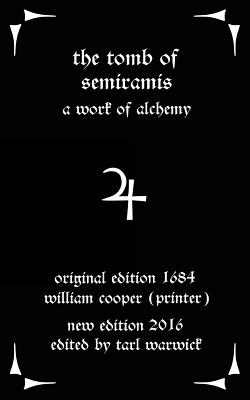 The Tomb of Semiramis: A Work of Alchemy - Warwick, Tarl (Editor), and Cooper, William, and Author, Unknown