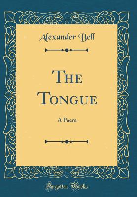 The Tongue: A Poem (Classic Reprint) - Bell, Alexander