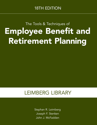 The Tools & Techniques of Employee Benefits and Retirement Planning, 18th Edition - Leimberg, Stephan, and Stenken, Joseph F, and McFadden, John J