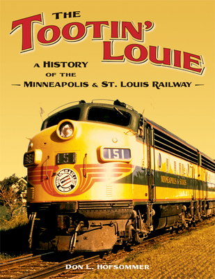 The Tootin' Louie: A History of the Minneapolis and St. Louis Railway - Hofsommer, Don L